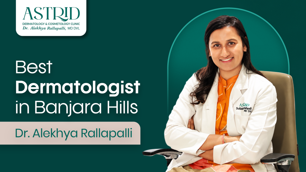 Best Dermatologist in Banjara Hills – Dr. Alekhya Rallapalli